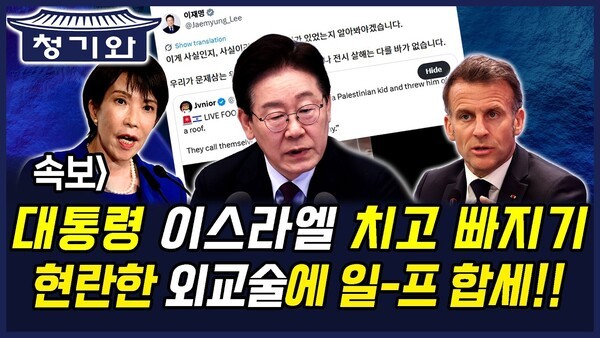 청기와뉴스] 이재명 대통령 이스라엘 치고 빠지기, 현란한 외교술에 일-프 합세!!